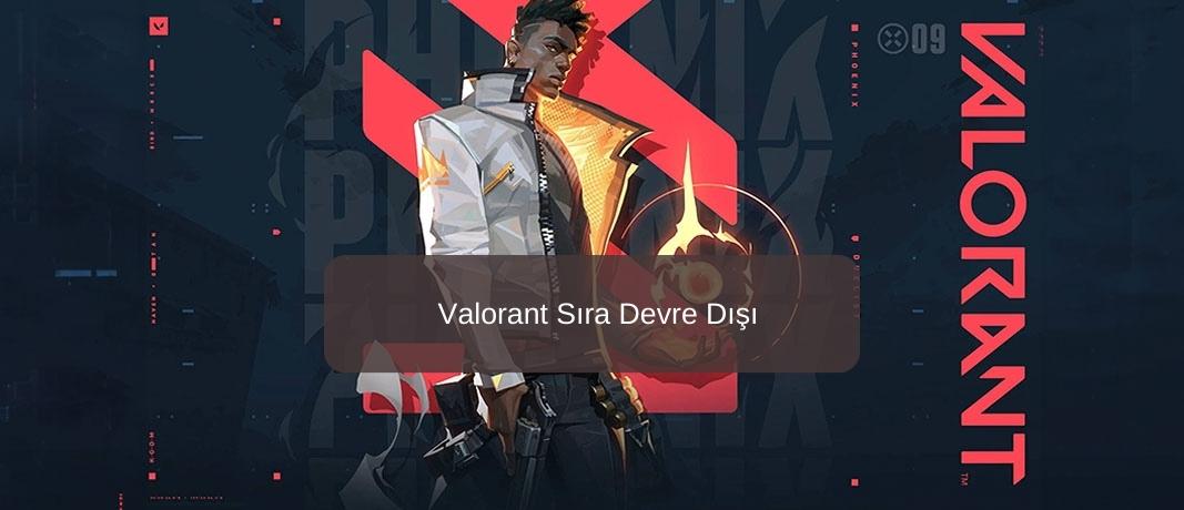 VALORANT "Sıra Devre Dışı" Hatasının Nedeni Nedir?