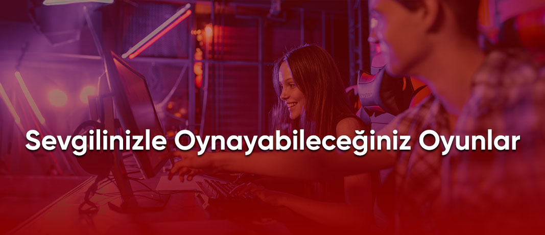 Sevgilinizle Birlikte Oynayabileceğiniz En Güzel Bilgisayar Oyunları