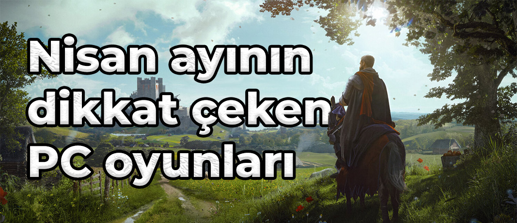 Nisan Ayının En Çok Dikkat Çeken PC Oyunları