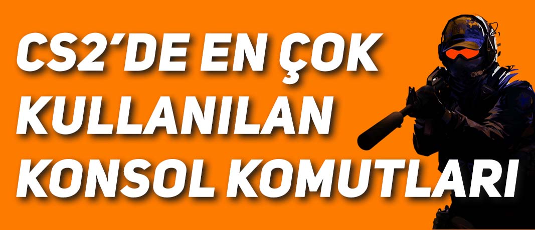CS 2 En Çok Kullanılan Konsol Komutları